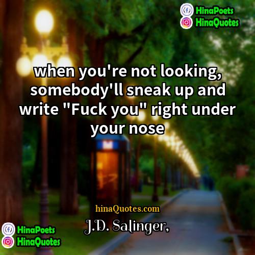 JD Salinger Quotes | when you're not looking, somebody'll sneak up